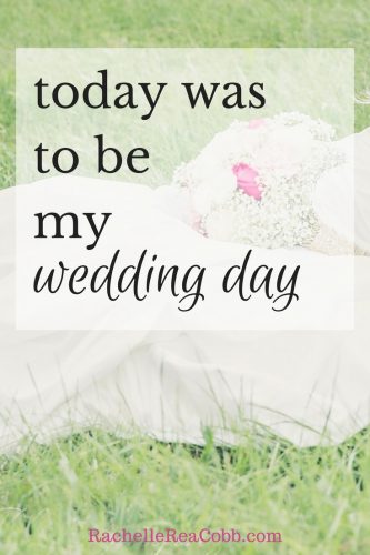 Today Was to be My Wedding Day